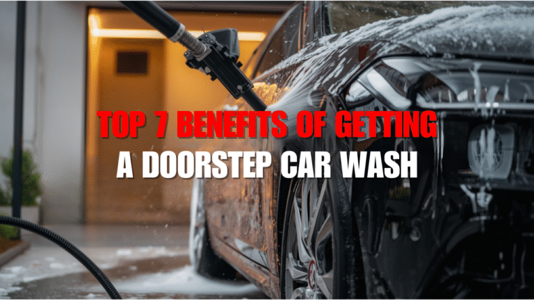 Top 7 Benefits of Getting a Doorstep Car Wash