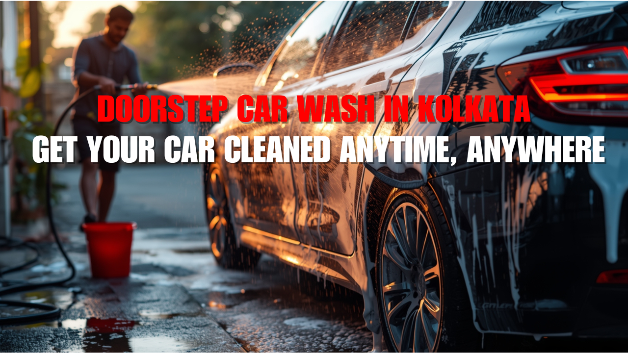 Doorstep Car Wash in Kolkata – Get Your Car Cleaned Anytime, Anywhere