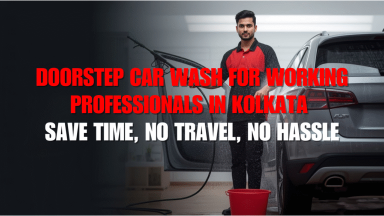 Doorstep Car Wash for Working Professionals in Kolkata – Save Time, No Travel, No Hassle