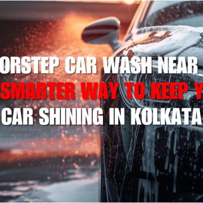 Doorstep Car Wash Near Me — The Smarter Way to Keep Your Car Shining in Kolkata